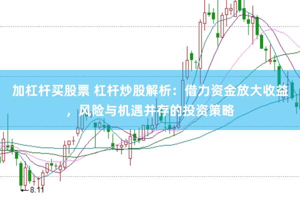 加杠杆买股票 杠杆炒股解析:借力资金放大收益,风险与机遇并存的投资策略