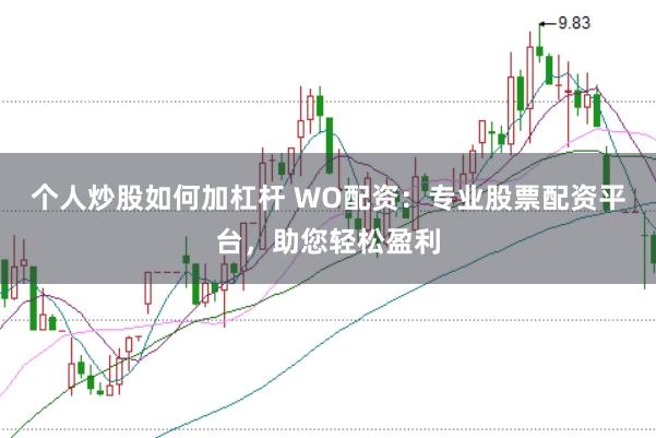 个人炒股如何加杠杆 WO配资:专业股票配资平台,助您轻松盈利
