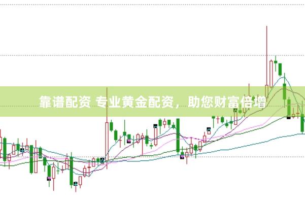 靠谱配资 专业黄金配资，助您财富倍增