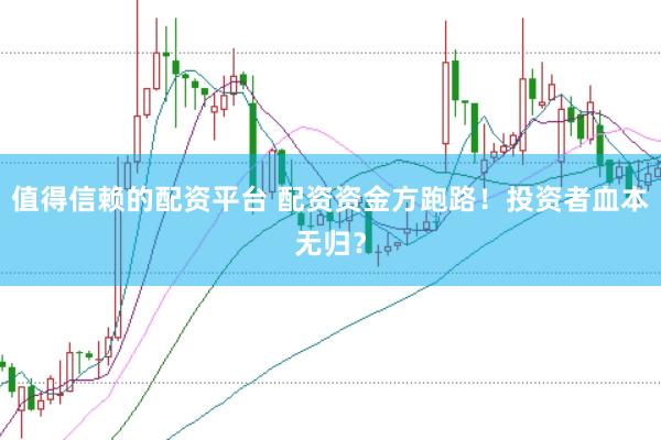值得信赖的配资平台 配资资金方跑路!投资者血本无归?
