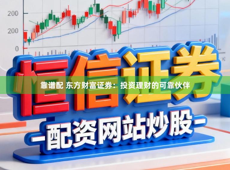 靠谱配 东方财富证券：投资理财的可靠伙伴