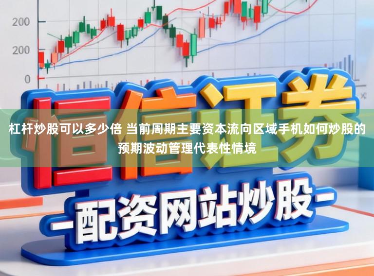 杠杆炒股可以多少倍 当前周期主要资本流向区域手机如何炒股的预期波动管理代表性情境