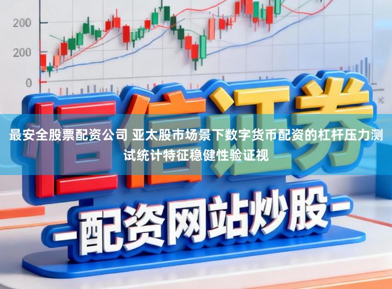 最安全股票配资公司 亚太股市场景下数字货币配资的杠杆压力测试统计特征稳健性验证视