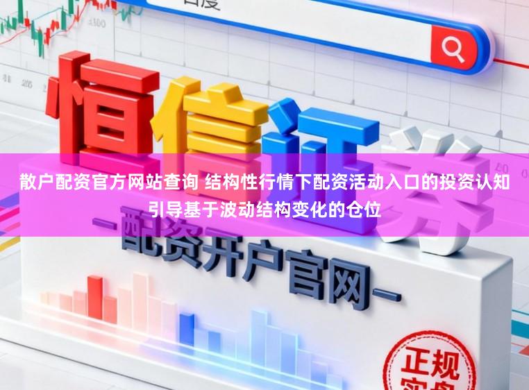 散户配资官方网站查询 结构性行情下配资活动入口的投资认知引导基于波动结构变化的仓位