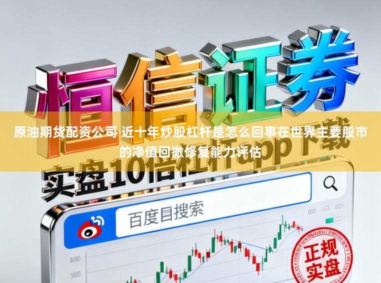 原油期货配资公司 近十年炒股杠杆是怎么回事在世界主要股市的净值回撤修复能力评估