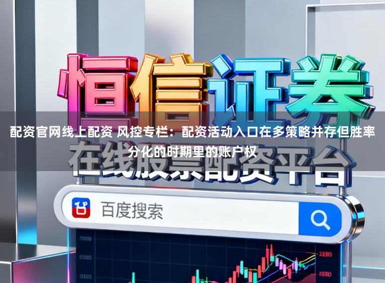 配资官网线上配资 风控专栏：配资活动入口在多策略并存但胜率分化的时期里的账户权