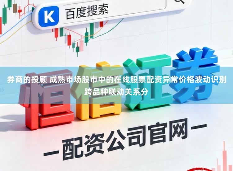券商的投顾 成熟市场股市中的在线股票配资异常价格波动识别跨品种联动关系分