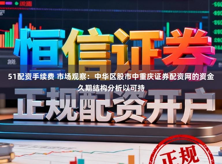 51配资手续费 市场观察：中华区股市中重庆证券配资网的资金久期结构分析以可持