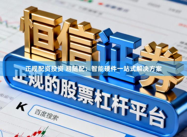 正规配资投资 易随配：智能硬件一站式解决方案