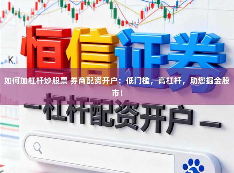 如何加杠杆炒股票 券商配资开户：低门槛，高杠杆，助您掘金股市！