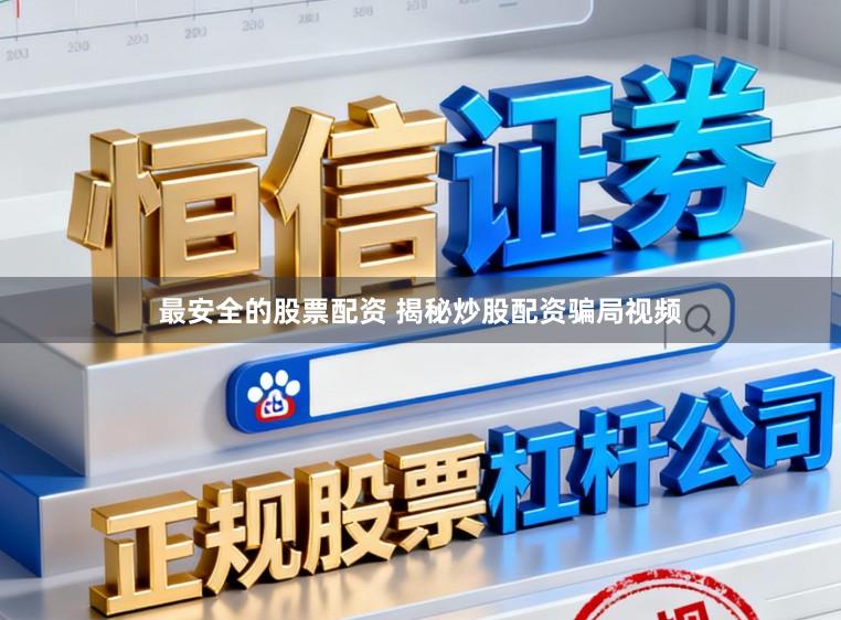 最安全的股票配资 揭秘炒股配资骗局视频