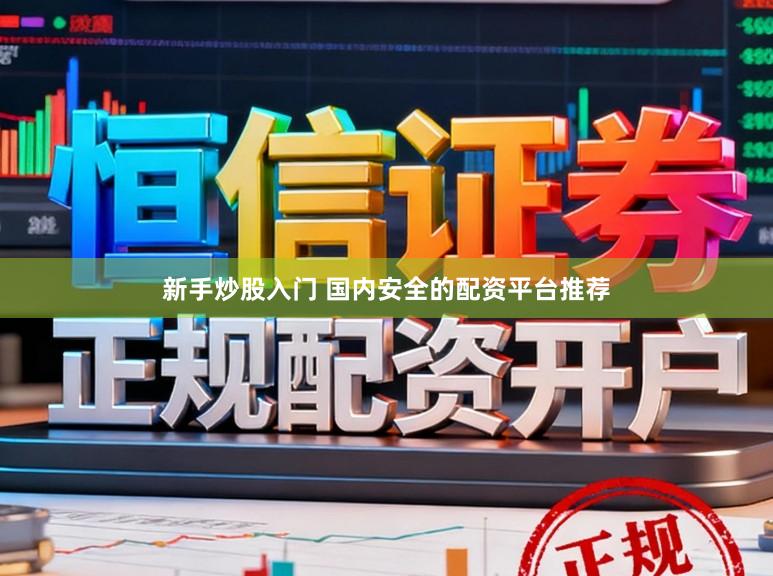 新手炒股入门 国内安全的配资平台推荐