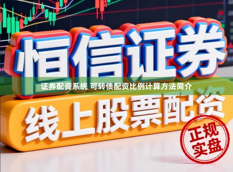 证券配资系统 可转债配资比例计算方法简介