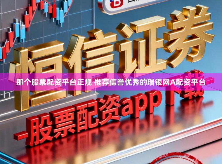 那个股票配资平台正规 推荐信誉优秀的瑞银网A配资平台