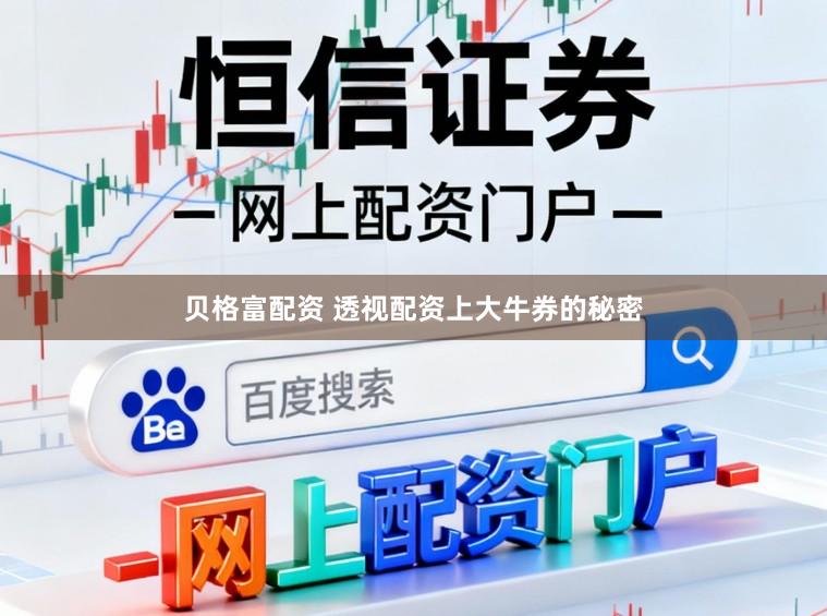 贝格富配资 透视配资上大牛券的秘密