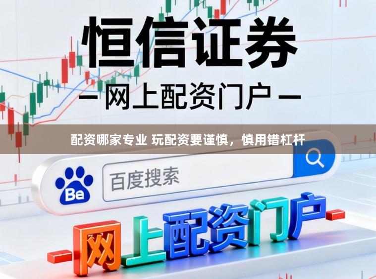 配资哪家专业 玩配资要谨慎，慎用错杠杆