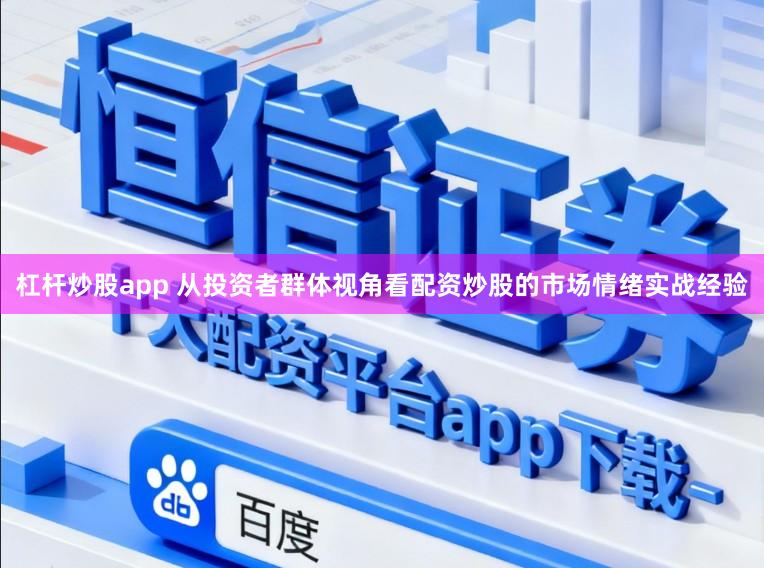 杠杆炒股app 从投资者群体视角看配资炒股的市场情绪实战经验