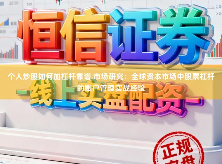 个人炒股如何加杠杆靠谱 市场研究：全球资本市场中股票杠杆的账户管理实战经验