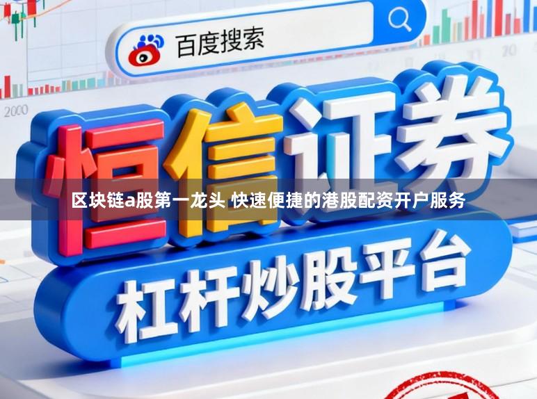 区块链a股第一龙头 快速便捷的港股配资开户服务