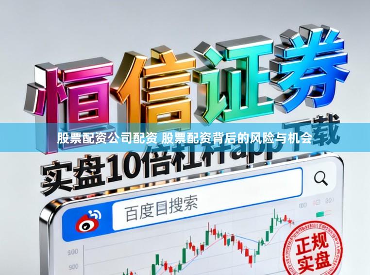 股票配资公司配资 股票配资背后的风险与机会