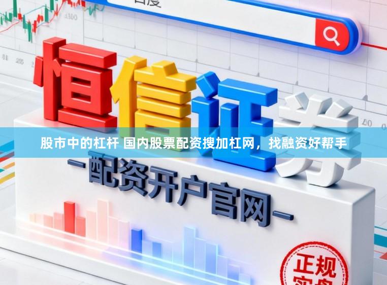 股市中的杠杆 国内股票配资搜加杠网，找融资好帮手
