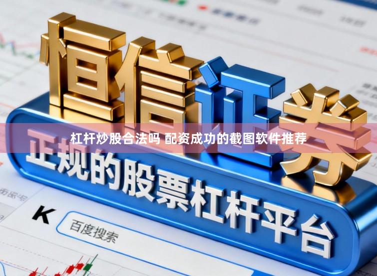 杠杆炒股合法吗 配资成功的截图软件推荐