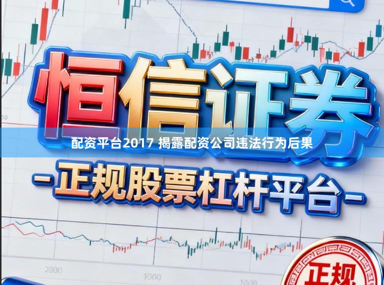 配资平台2017 揭露配资公司违法行为后果