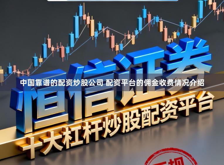 中国靠谱的配资炒股公司 配资平台的佣金收费情况介绍