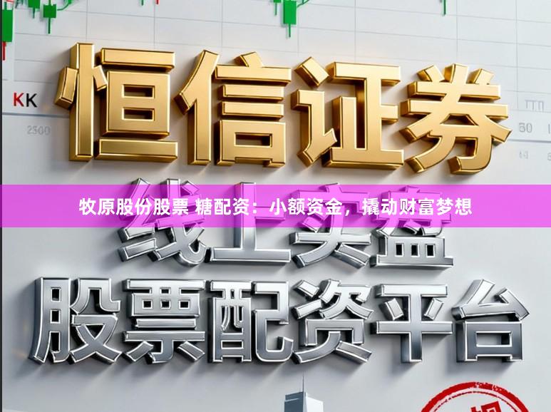 牧原股份股票 糖配资:小额资金,撬动财富梦想